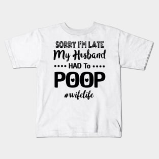 Sorry I'm Late My Husband Had To Poop Wifelife Costume Gift Kids T-Shirt